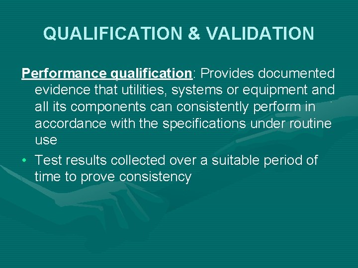 QUALIFICATION & VALIDATION Performance qualification: Provides documented evidence that utilities, systems or equipment and