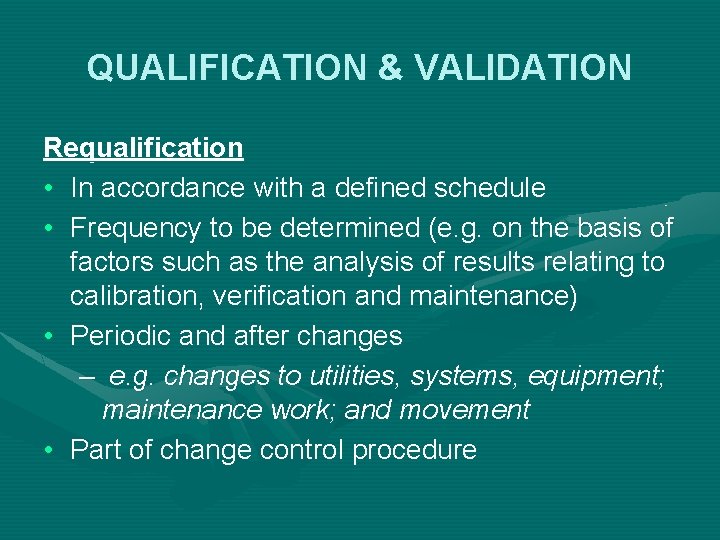 QUALIFICATION & VALIDATION Requalification • In accordance with a defined schedule • Frequency to