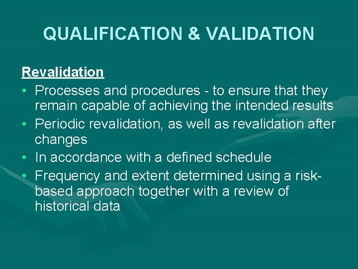 QUALIFICATION & VALIDATION Revalidation • Processes and procedures - to ensure that they remain