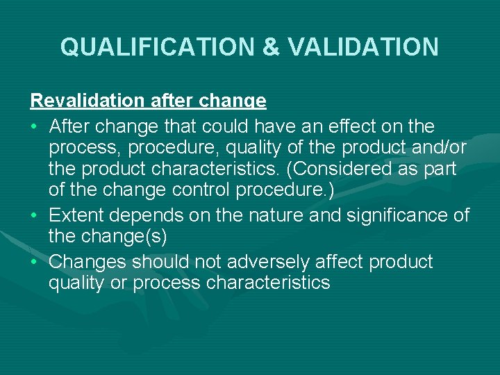QUALIFICATION & VALIDATION Revalidation after change • After change that could have an effect