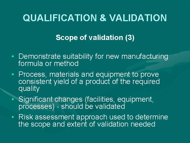 QUALIFICATION & VALIDATION Scope of validation (3) • Demonstrate suitability for new manufacturing formula