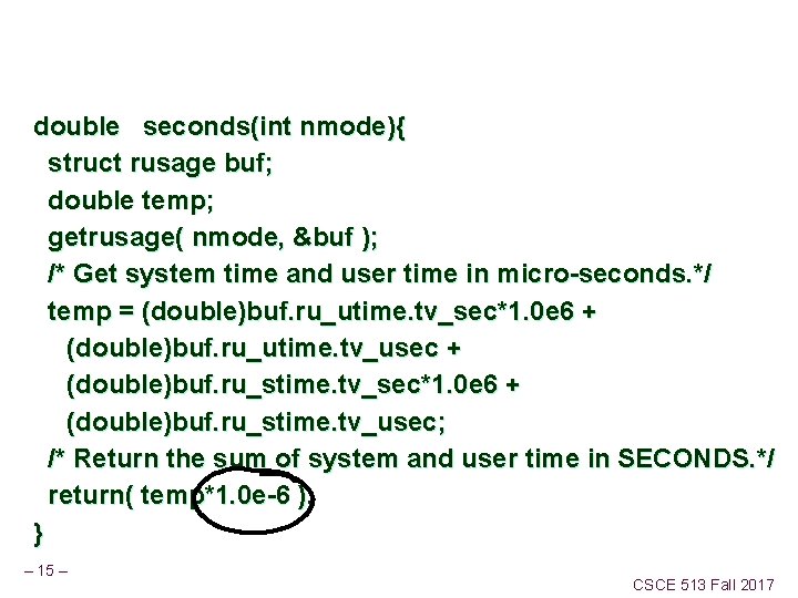 double seconds(int nmode){ struct rusage buf; double temp; getrusage( nmode, &buf ); /* Get