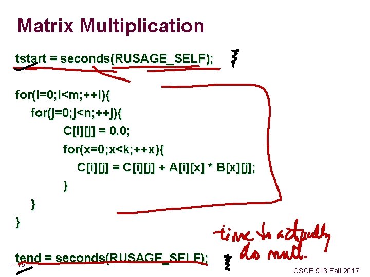 Matrix Multiplication tstart = seconds(RUSAGE_SELF); for(i=0; i<m; ++i){ for(j=0; j<n; ++j){ C[i][j] = 0.