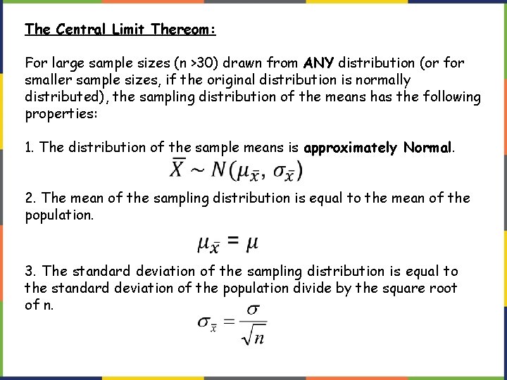 The Central Limit Thereom: For large sample sizes (n >30) drawn from ANY distribution