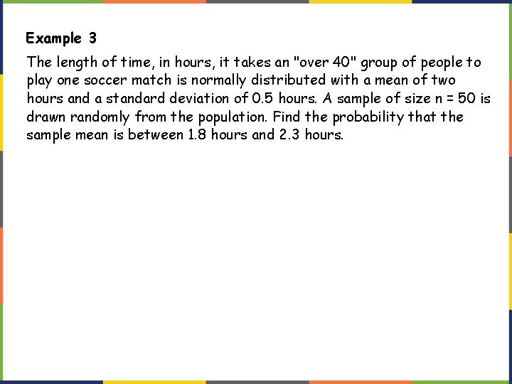 Example 3 The length of time, in hours, it takes an "over 40" group