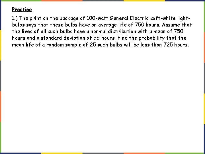 Practice 1. ) The print on the package of 100 -watt General Electric soft-white