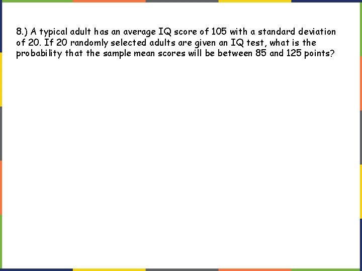 8. ) A typical adult has an average IQ score of 105 with a