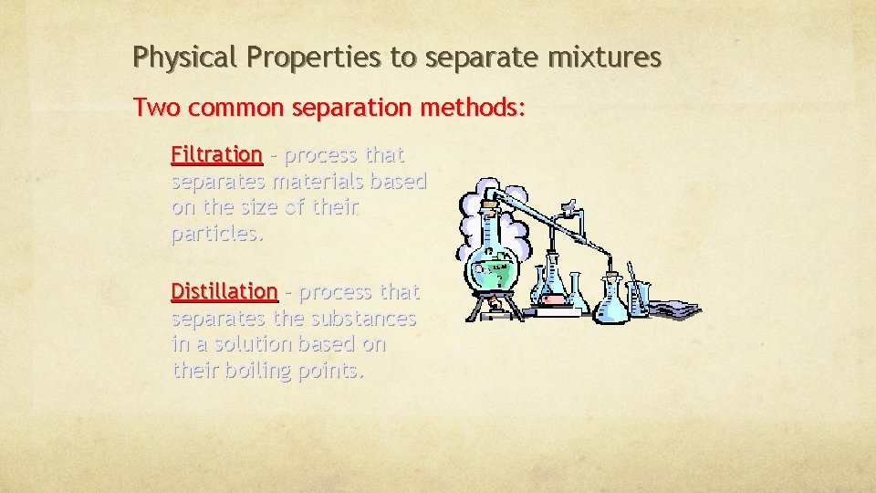 Physical Properties to separate mixtures Two common separation methods: Filtration – process that separates