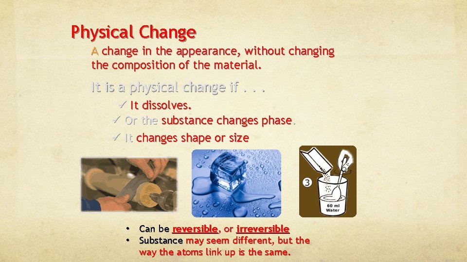 Physical Change A change in the appearance, without changing the composition of the material.