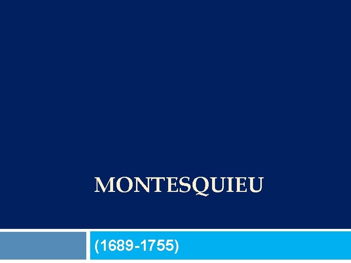 MONTESQUIEU (1689 -1755) 