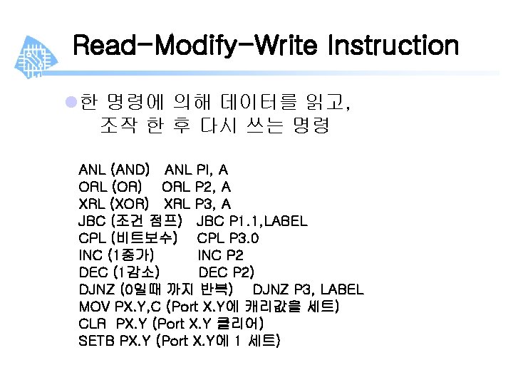 Read-Modify-Write Instruction l한 명령에 의해 데이터를 읽고, 조작 한 후 다시 쓰는 명령 ANL