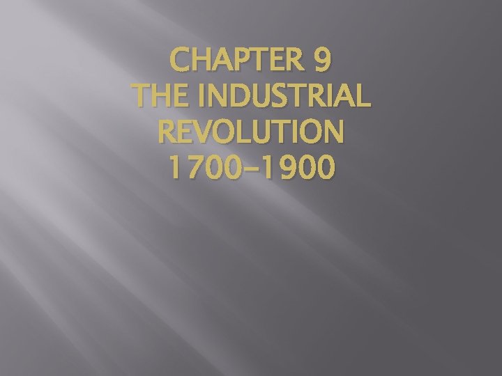 CHAPTER 9 THE INDUSTRIAL REVOLUTION 1700 -1900 