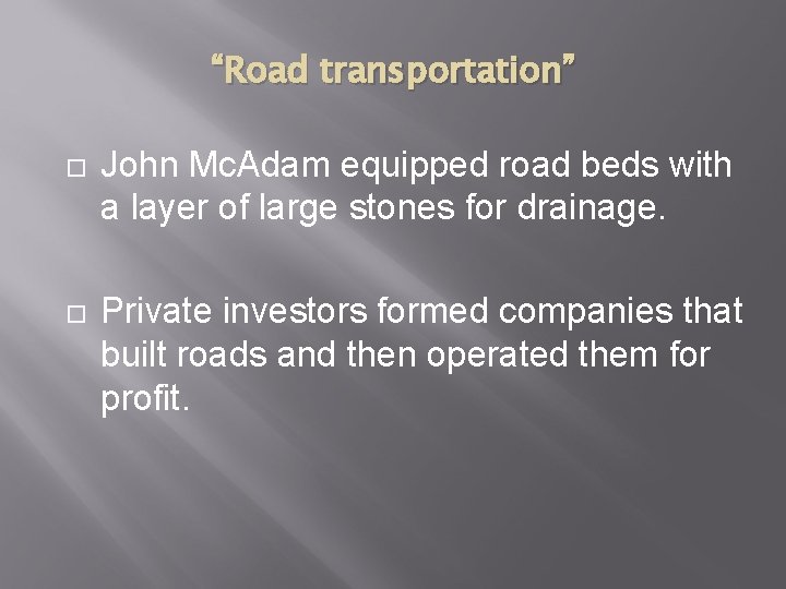 “Road transportation” John Mc. Adam equipped road beds with a layer of large stones