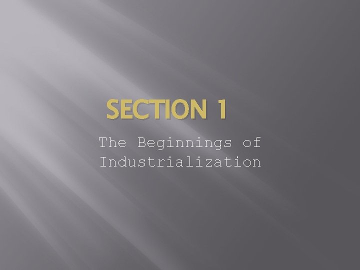 SECTION 1 The Beginnings of Industrialization 