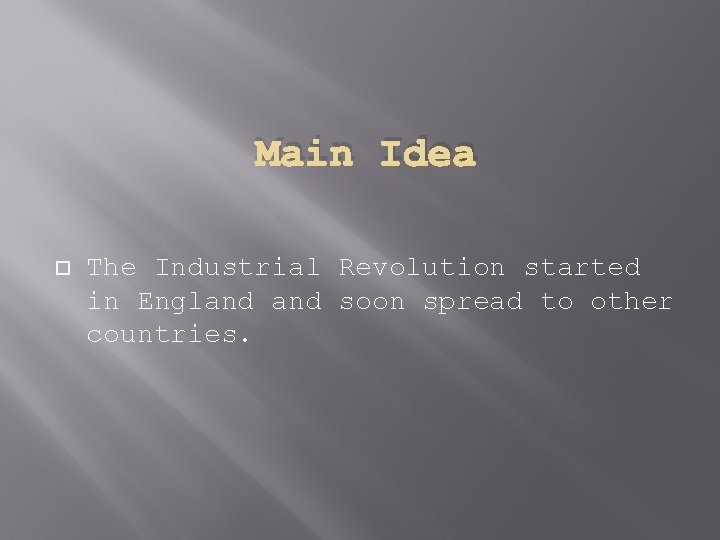 Main Idea The Industrial Revolution started in England soon spread to other countries. 