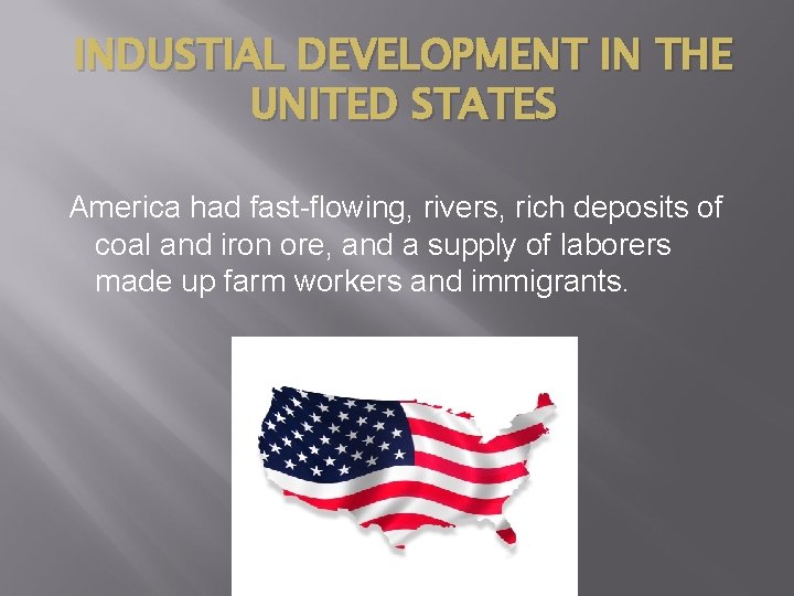 INDUSTIAL DEVELOPMENT IN THE UNITED STATES America had fast-flowing, rivers, rich deposits of coal