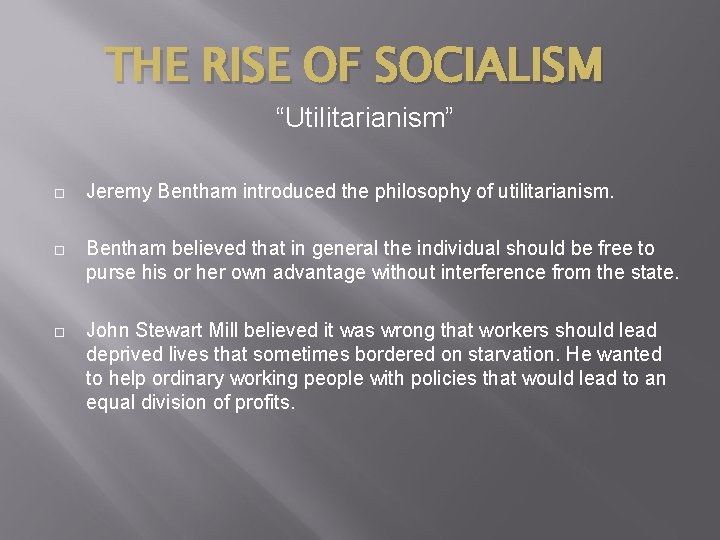 THE RISE OF SOCIALISM “Utilitarianism” Jeremy Bentham introduced the philosophy of utilitarianism. Bentham believed