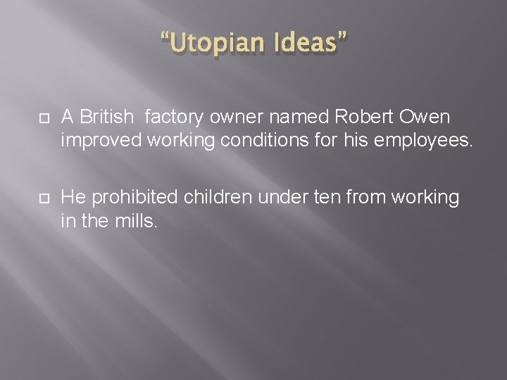 “Utopian Ideas” A British factory owner named Robert Owen improved working conditions for his