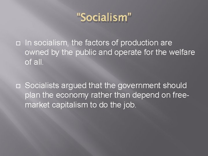 “Socialism” In socialism, the factors of production are owned by the public and operate