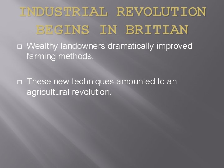 INDUSTRIAL REVOLUTION BEGINS IN BRITIAN Wealthy landowners dramatically improved farming methods. These new techniques