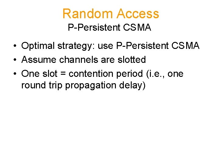Random Access P-Persistent CSMA • Optimal strategy: use P-Persistent CSMA • Assume channels are