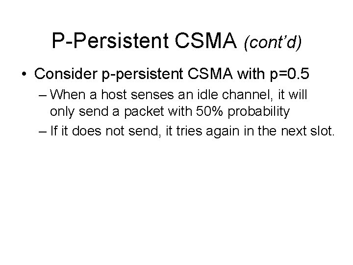 P-Persistent CSMA (cont’d) • Consider p-persistent CSMA with p=0. 5 – When a host