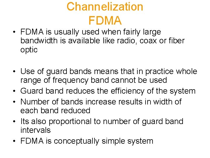 Channelization FDMA • FDMA is usually used when fairly large bandwidth is available like