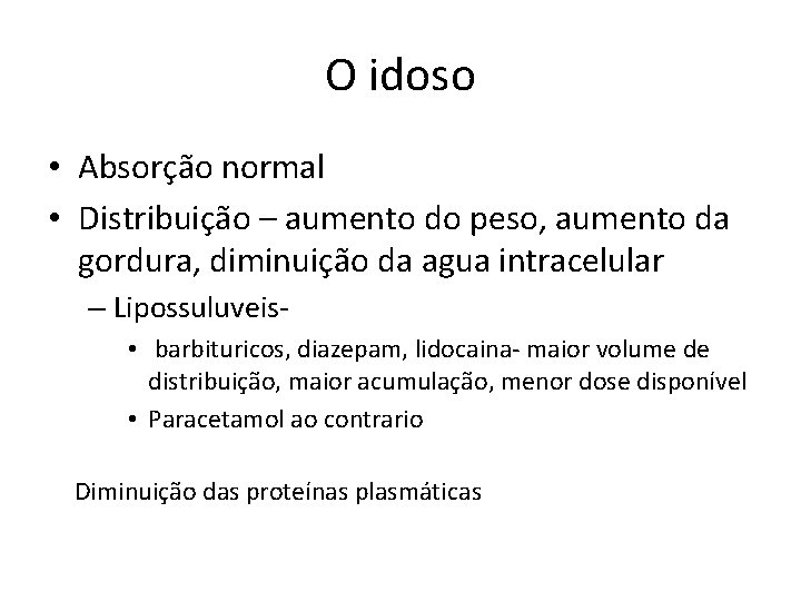 O idoso • Absorção normal • Distribuição – aumento do peso, aumento da gordura,