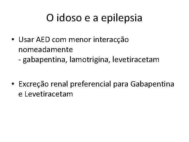 O idoso e a epilepsia • Usar AED com menor interacção nomeadamente - gabapentina,