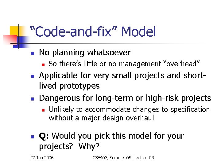 “Code-and-fix” Model n No planning whatsoever n n n Applicable for very small projects “Code-and-fix” Model n No planning whatsoever n n n Applicable for very small projects