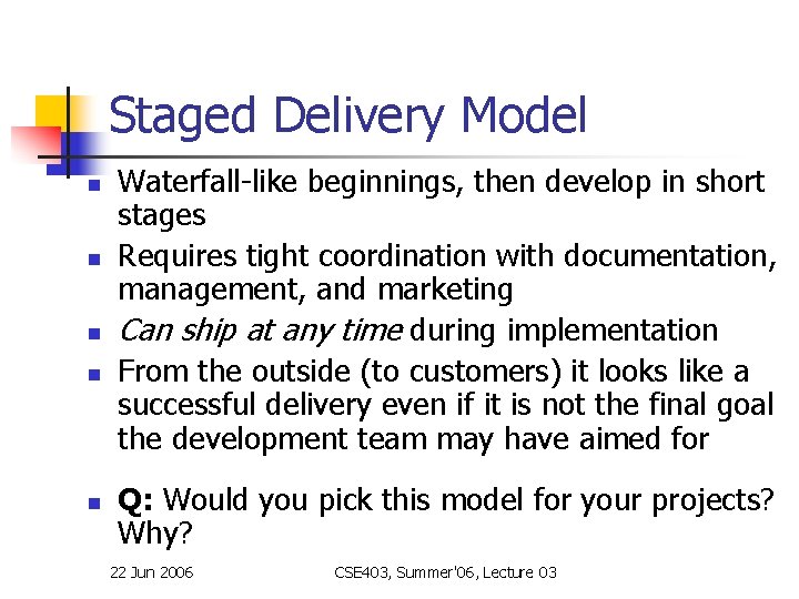 Staged Delivery Model n n n Waterfall-like beginnings, then develop in short stages Requires Staged Delivery Model n n n Waterfall-like beginnings, then develop in short stages Requires
