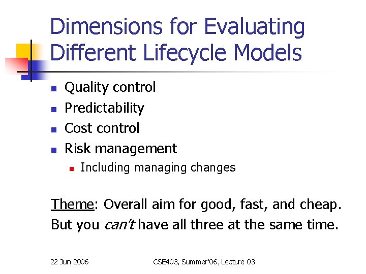 Dimensions for Evaluating Different Lifecycle Models n n Quality control Predictability Cost control Risk Dimensions for Evaluating Different Lifecycle Models n n Quality control Predictability Cost control Risk