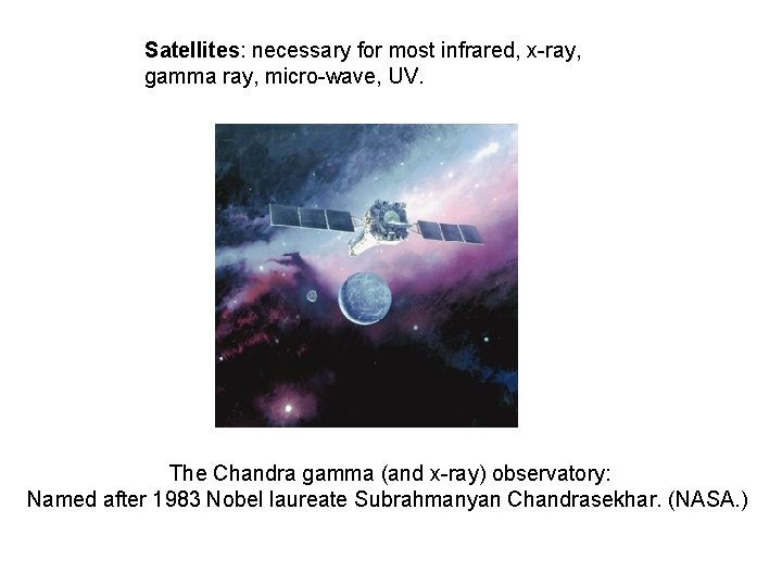 Satellites: necessary for most infrared, x-ray, gamma ray, micro-wave, UV. The Chandra gamma (and