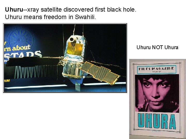 Uhuru--xray satellite discovered first black hole. Uhuru means freedom in Swahili. Uhuru NOT Uhura
