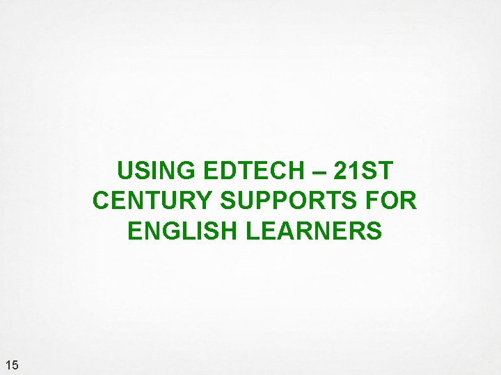 USING EDTECH – 21 ST CENTURY SUPPORTS FOR ENGLISH LEARNERS 15 