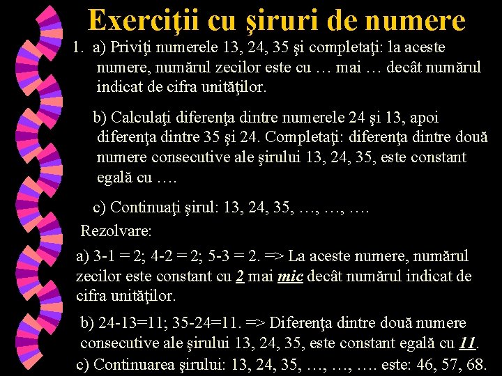 Exerciţii cu şiruri de numere 1. a) Priviţi numerele 13, 24, 35 şi completaţi: