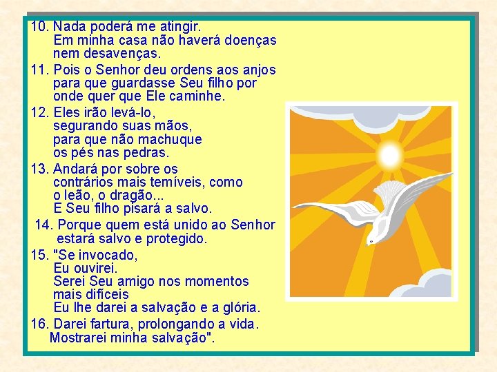 10. Nada poderá me atingir. Em minha casa não haverá doenças nem desavenças. 11.