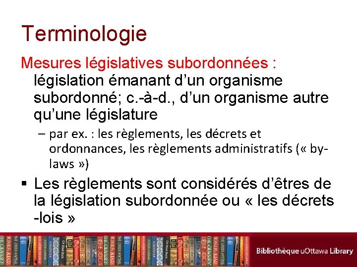 Terminologie Mesures législatives subordonnées : législation émanant d’un organisme subordonné; c. -à-d. , d’un