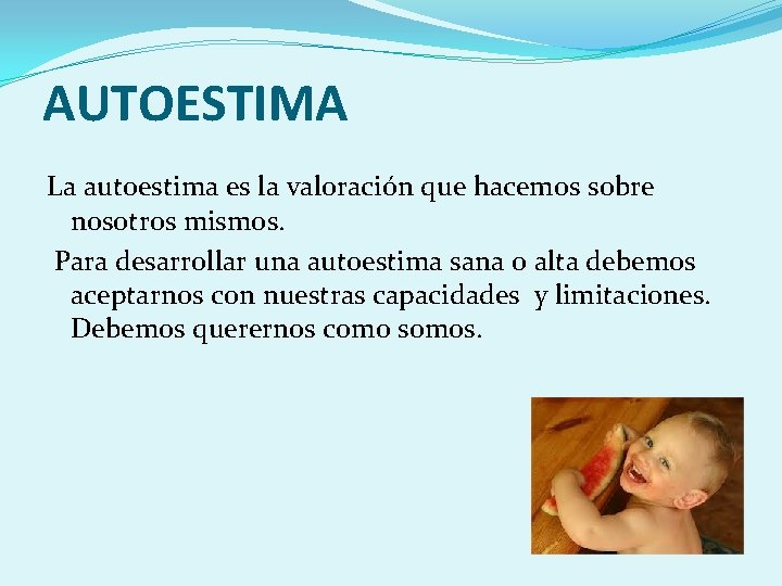 AUTOESTIMA La autoestima es la valoración que hacemos sobre nosotros mismos. Para desarrollar una