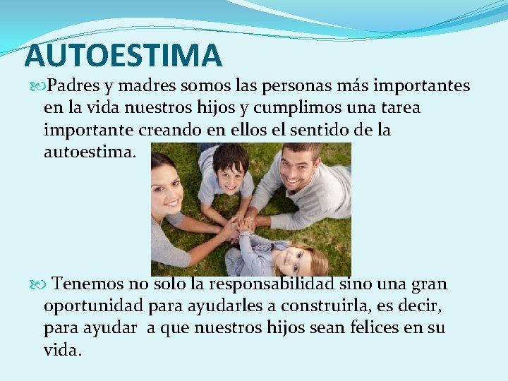 AUTOESTIMA Padres y madres somos las personas más importantes en la vida nuestros hijos