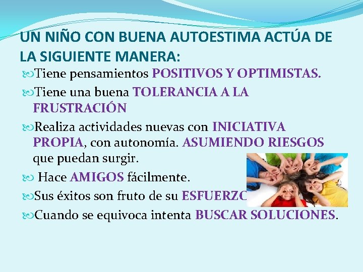 UN NIÑO CON BUENA AUTOESTIMA ACTÚA DE LA SIGUIENTE MANERA: Tiene pensamientos POSITIVOS Y