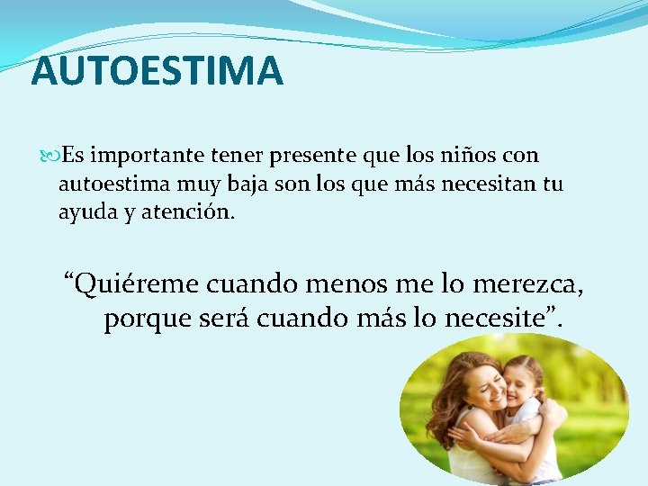 AUTOESTIMA Es importante tener presente que los niños con autoestima muy baja son los