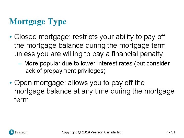 Mortgage Type • Closed mortgage: restricts your ability to pay off the mortgage balance