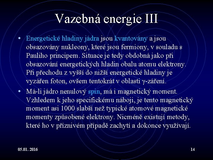 Vazebná energie III • Energetické hladiny jádra jsou kvantovány a jsou obsazovány nukleony, které