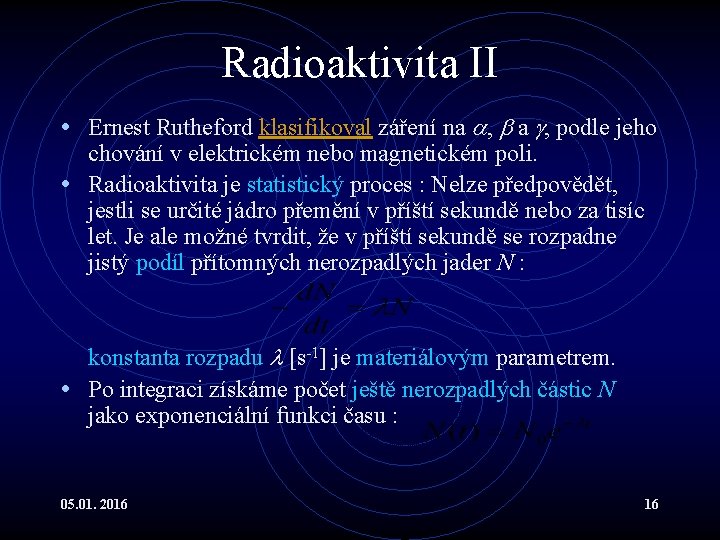 Radioaktivita II • Ernest Rutheford klasifikoval záření na , podle jeho chování v elektrickém