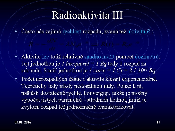 Radioaktivita III • Často nás zajímá rychlost rozpadu, zvaná též aktivita R : •