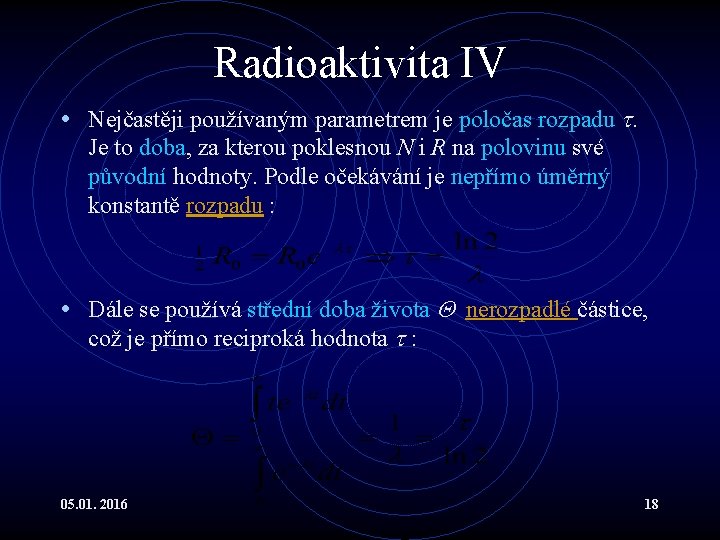 Radioaktivita IV • Nejčastěji používaným parametrem je poločas rozpadu . Je to doba, za