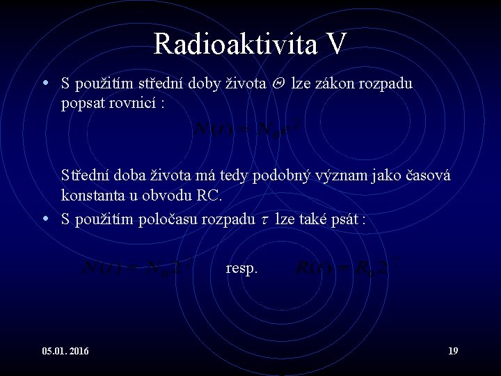 Radioaktivita V • S použitím střední doby života lze zákon rozpadu popsat rovnicí :