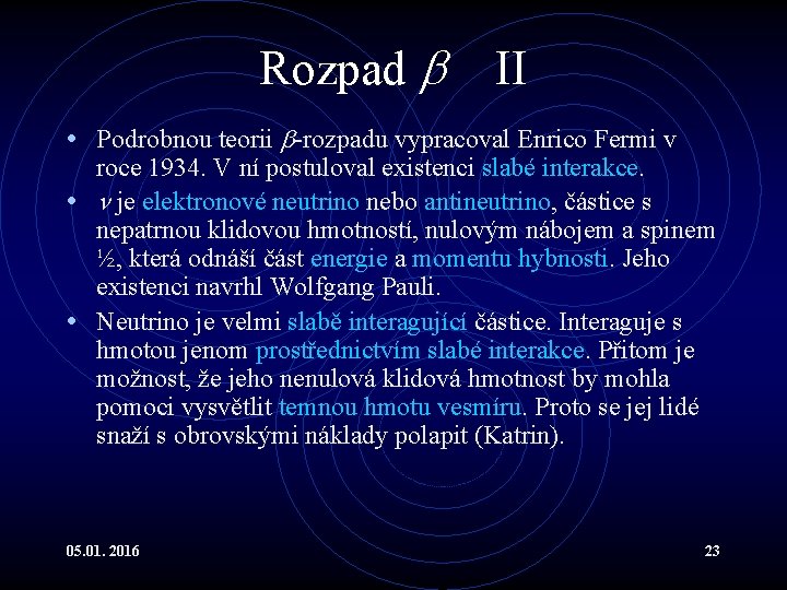 Rozpad II • Podrobnou teorii -rozpadu vypracoval Enrico Fermi v roce 1934. V ní