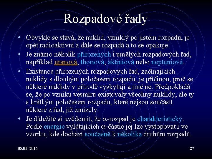 Rozpadové řady • Obvykle se stává, že nuklid, vzniklý po jistém rozpadu, je opět